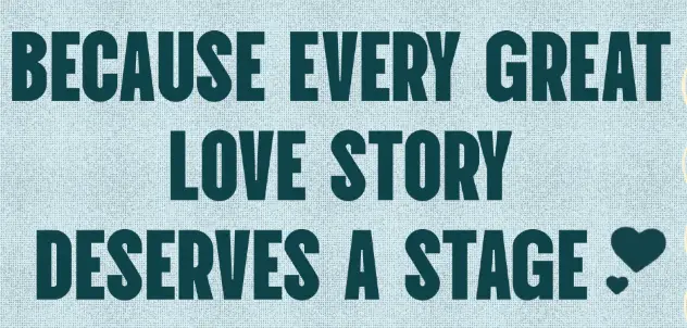 Because every great love story deserves a stage